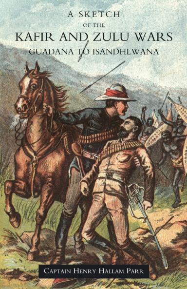 SKETCH OF THE KAFIR AND ZULU WARS GUADANA TO ISANDHLWANA