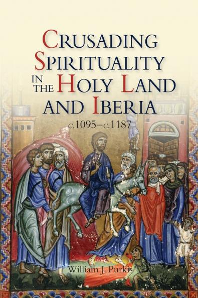 Crusading Spirituality in the Holy Land and Iberia C.1095-C.1187