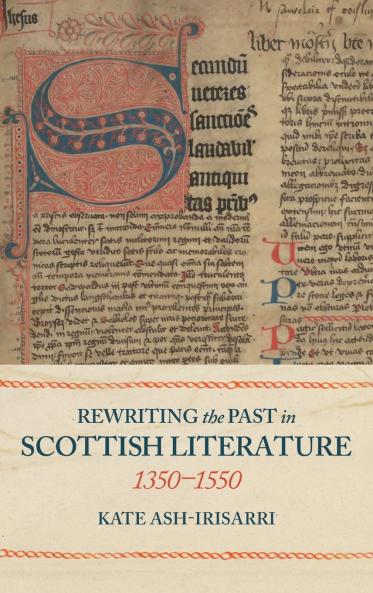 Rewriting the Past in Scottish Literature 1350-1550