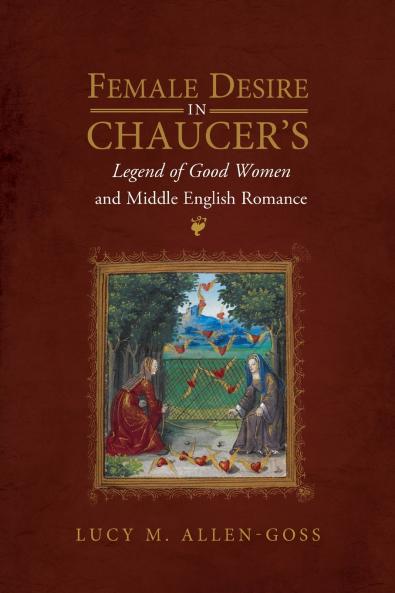 Female Desire in Chaucer's <i>Legend of Good Women</i> and Middle English Romance