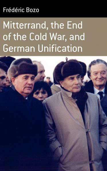 Mitterrand the End of the Cold War and German Unification