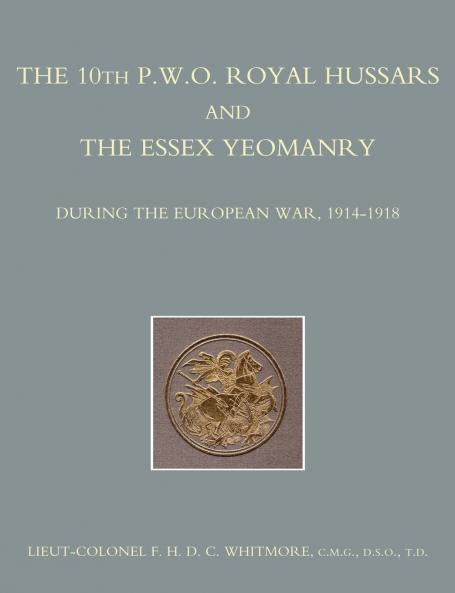 The 10th (P.W.O.) Royal Hussars and the Essex Yeomanry During the European War 1914-1918