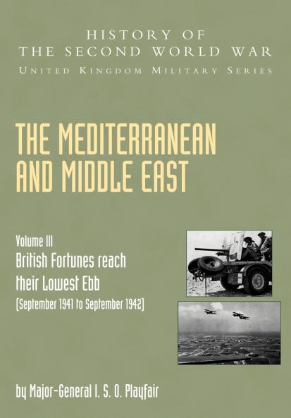 The Mediterranean and Middle East Volume III . (September 1941 to September 1942) British Fortunes Reach Their Lowest Ebb
