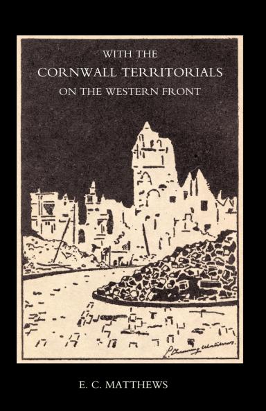 With the Cornwall Territorials on the Western Front Being the History of the Fifth Battalion Duke of Cornwallos Light Infantry in the Great War