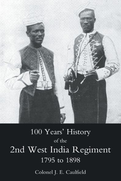 100 YEARS' HISTORY OF THE 2ND WEST INDIA REGIMENT 1795-1892