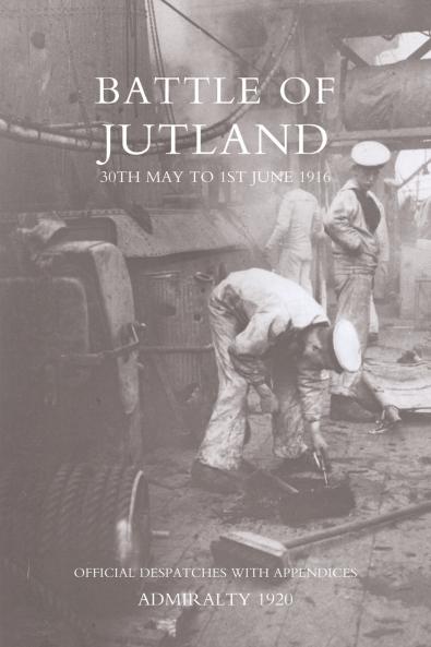 BATTLE OF JUTLAND 30TH MAY TO 1ST JUNE1916 - OFFICIAL DESPATCHES WITH APPENDICES