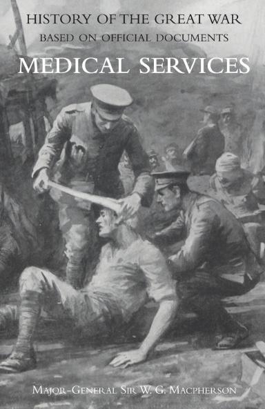 MEDICAL (CAMPAIGN) SERVICES VOL 4(OFFICIAL HISTORY OF THE GREAT WAR BASED ON OFFICIAL DOCUMENTS)