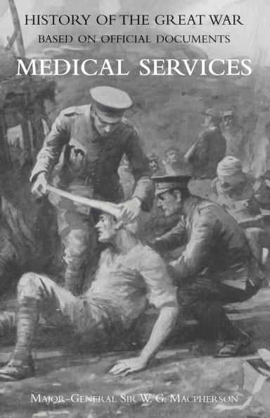 MEDICAL (CAMPAIGN) SERVICES VOL 3(OFFICIAL HISTORY OF THE GREAT WAR BASED ON OFFICIAL DOCUMENTS)