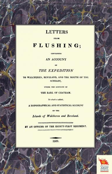 LETTERS FROM FLUSHINGContaining an account of the Expedition to Walcheren Beveland and the mouth of the Scheldt