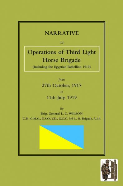 NARRATIVE OF THE OPERATIONS OF THE THIRD LIGHT HORSE BRIGADE (Including the Egyptian Rebellion 1919) 27th October1917 to 11th July 1919