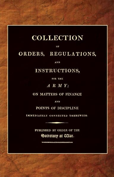 COLLECTION OF ORDERS REGULATIONS AND INSTRUCTIONS FOR THE ARMY 1807