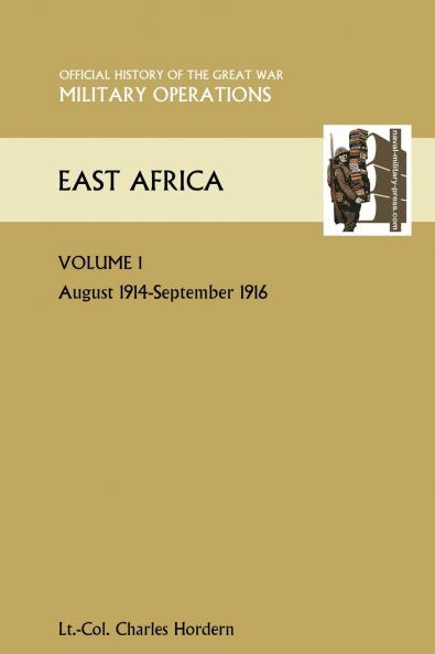East Africa Volume 1. August 1914-September 1916. Official History of the Great War Other Theatres