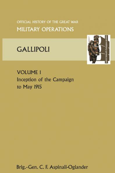 Gallipoli Vol 1. Official History of the Great War Other Theatres