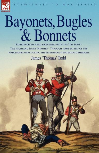 Bayonets Bugles & Bonnets - Experiences of Hard Soldiering with the 71st Foot - The Highland Light Infantry - Through Many Battles of the Napoleonic