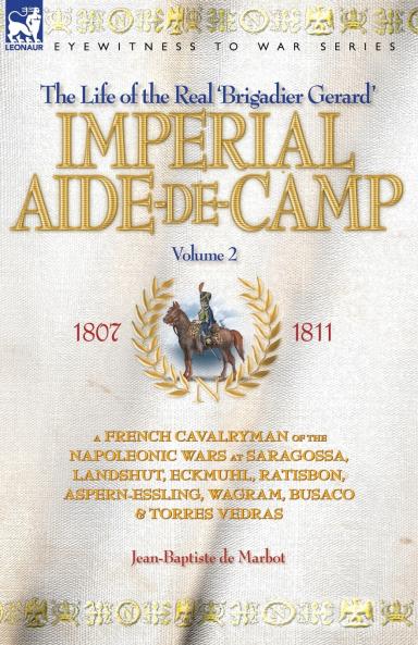 IMPERIAL AIDE-DE-CAMP - A FRENCH CAVALRYMAN OF THE NAPOLEONIC WARS AT SARAGOSSA LANDSHUT ECKMUHL RATISBON ASPERN-ESSLING WAGRAM BUSACO & TORRES VEDRAS