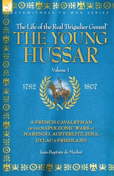 THE YOUNG HUSSAR - VOLUME 1 - A FRENCH CAVALRYMAN OF THE NAPOLEONIC WARS AT MARENGO AUSTERLITZ JENA EYLAU & FRIEDLAND