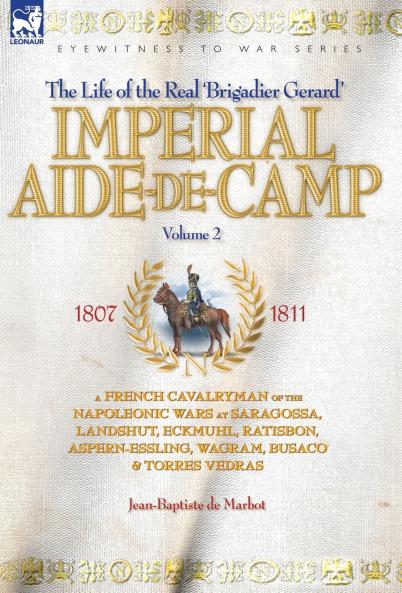 IMPERIAL AIDE-DE-CAMP - A FRENCH CAVALRYMAN OF THE NAPOLEONIC WARS AT SARAGOSSA LANDSHUT ECKMUHL RATISBON ASPERN-ESSLING WAGRAM BUSACO & TORRES VEDRAS