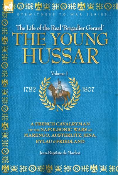 THE YOUNG HUSSAR - VOLUME 1 - A FRENCH CAVALRYMAN OF THE NAPOLEONIC WARS AT MARENGO AUSTERLITZ JENA EYLAU & FRIEDLAND