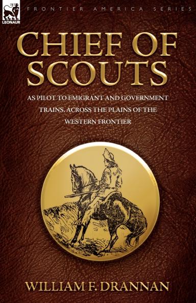 Chief of Scouts-as Pilot to Emigrant and Government Trains Across the Plains of the Western Frontier