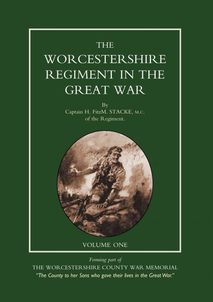 WORCESTERSHIRE REGIMENT IN THE GREAT WAR Volume 1