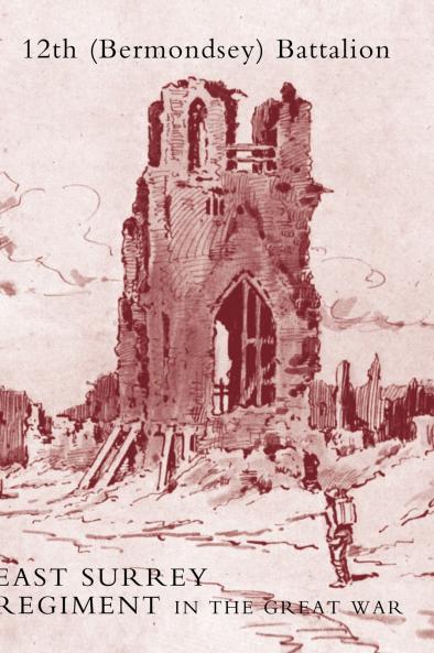 HISTORY OF THE 12TH (BERMONDSEY) BATTALION EAST SURREY REGIMENT