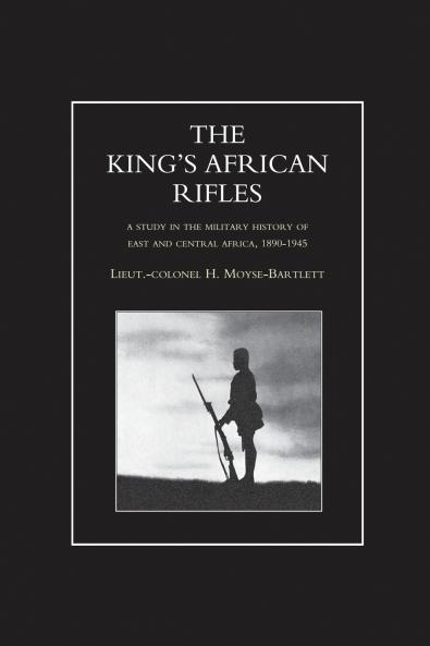 KING'S AFRICAN RIFLES. A Study in the Military History of East and Central Africa 1890-1945 Volume One