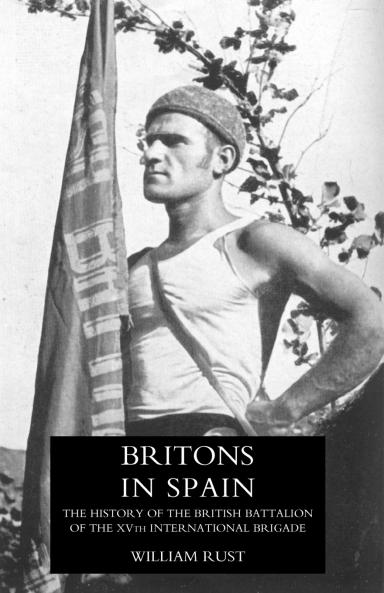 BRITONS IN SPAIN THE HISTORY OF THE BRITISH BATTALION OF THE XVTH INTERNATIONAL BRIGADE