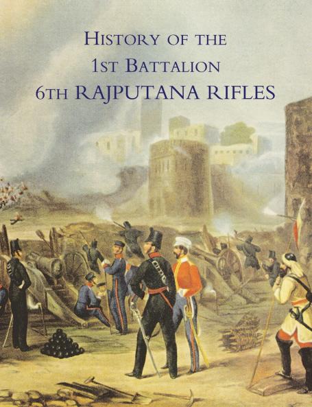 HISTORY OF THE 1ST BATTALION 6TH RAJPUTANA RIFLES (WELLESLEY'S)