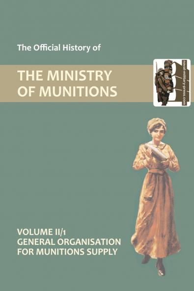 OFFICIAL HISTORY OF THE MINISTRY OF MUNITIONS VOLUME II Part 1
