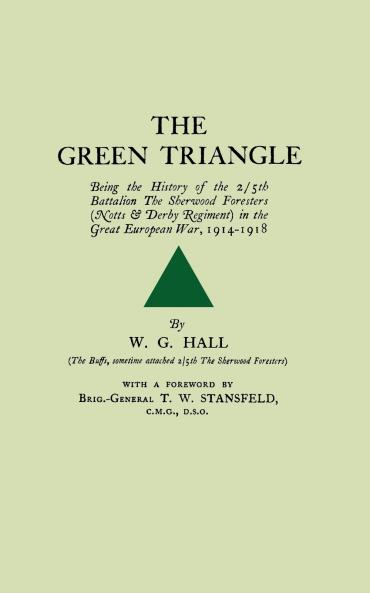 GREEN TRIANGLEBeing the History of the 2/5th Battalion The Sherwood Foresers (Notts & Derby Regiment) in the Great European War 1914-1918.