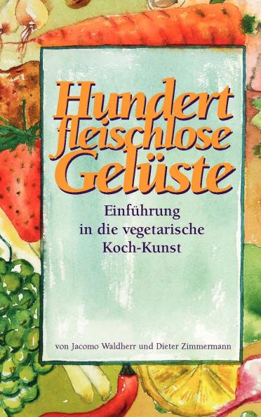 Hundert fleischlose Gel��ste Einf��hrung in die vegetarische Koch-Kunst