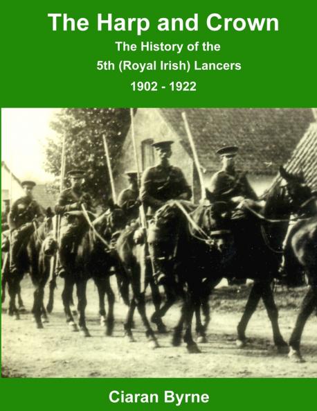 The Harp and Crown The History of the 5th (Royal Irish) Lancers 1902 - 1922