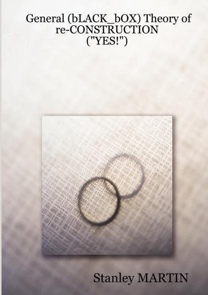 General (bLACK_bOX) Theory of re-CONSTRUCTION