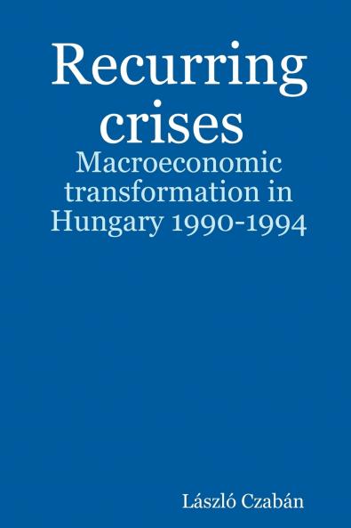 Recurring Crises. Macroeconomic Transformation in Hungary 1990-1994