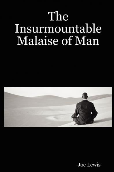 The Insurmountable Malaise of Man