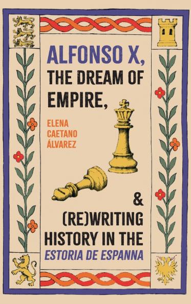 Alfonso X the Dream of Empire and (Re)Writing History in the <I>Estoria de Espanna</I>