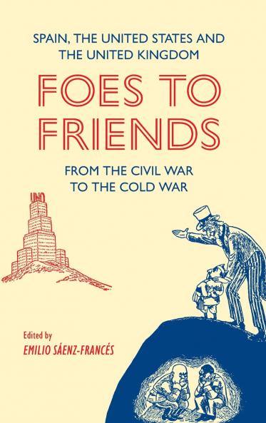 Foes to Friends. Spain the United States and the United Kingdom from the Civil War to the Cold War