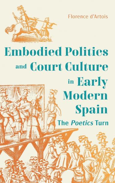 Dance Embodied Politics and Court Culture in Early Modern Spain