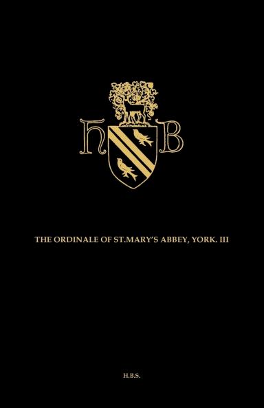 The Ordinal and Customary of the Abbey of Saint Mary York Volume III