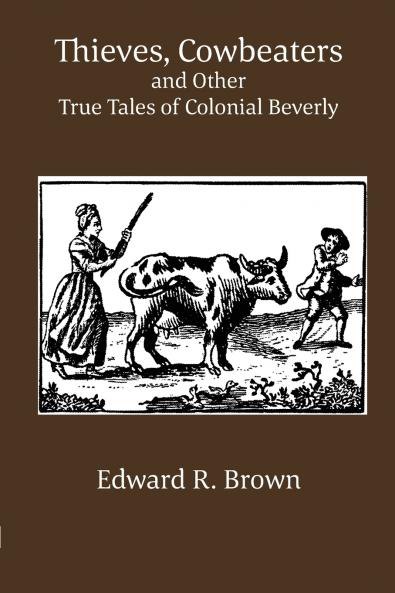 Thieves Cowbeaters and Other True Tales of Colonial Beverly