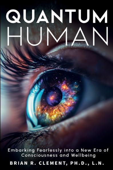 Quantum Human-Embarking Fearlessly Into A New Era Of Consciousness and Wellbeing