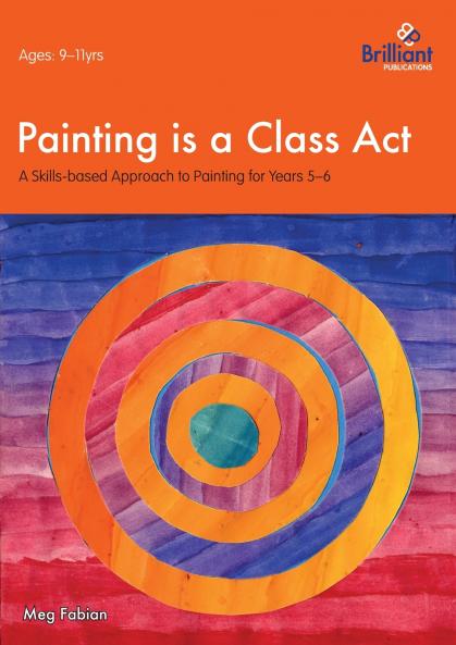 Painting is a Class Act - A Skills-based Approach to Painting for Years 5-6