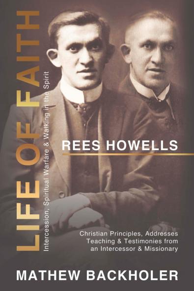 Rees Howells Life of Faith Intercession Spiritual Warfare and Walking in the Spirit
