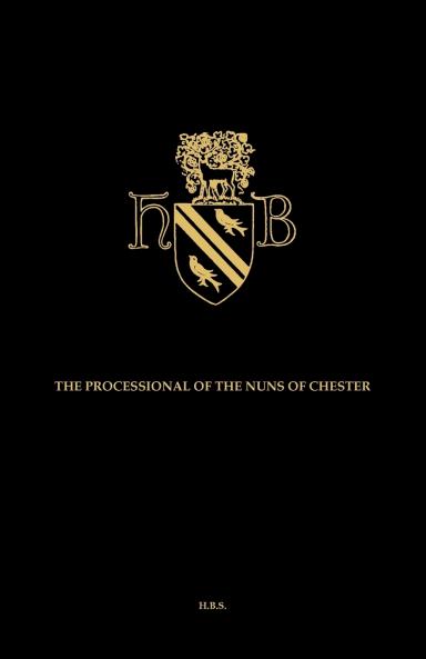 The Processional of the Nuns of Chester Edited from a Manuscript in the Possession of the Earl of Ellesmere at Bridgewater House