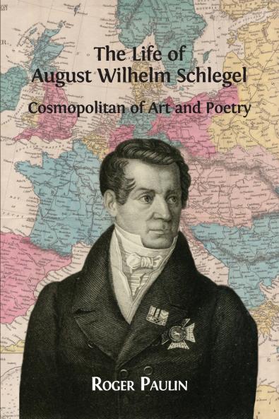 August Wilhelm Schlegel Cosmopolitan of Art and Poetry