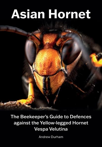 Asian Hornet The Beekeeper's Guide to Defences against the Yellow-legged Hornet Vespa Velutina