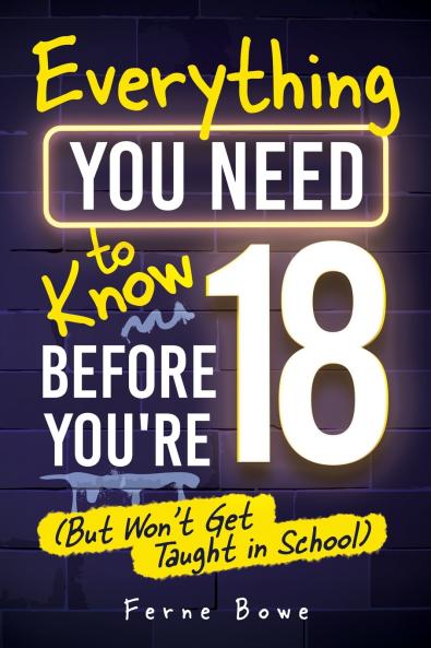 Everything You Need to Know Before You're 18 (But Won't Get Taught in School)