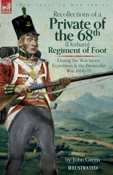 Recollections of a Private of the 68th (Durham) Regiment of Foot  During the Walcheren Expedition and the Peninsular War 1806-15