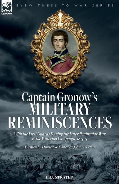 Captain Gronow's Military Reminiscences With the First Guards During the Later Peninsular War and the Waterloo Campaign 1813-15