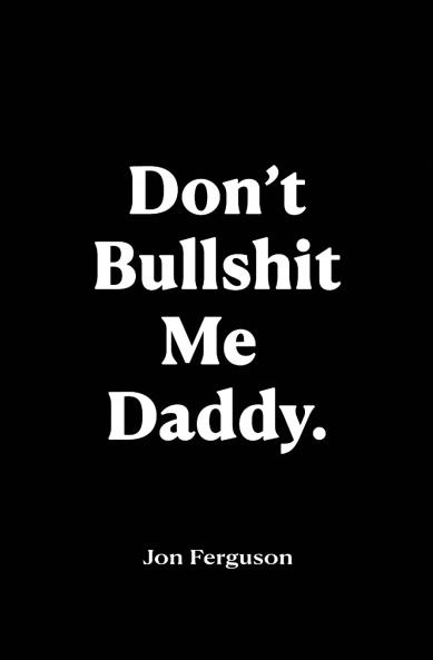 Don't Bullshit Me Daddy